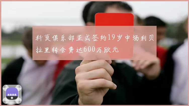 科莫俱乐部正式签约19岁中场利贝拉里转会费达600万欧元