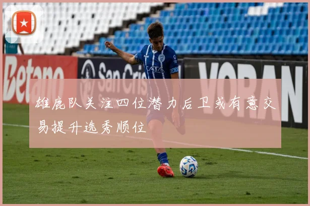 雄鹿队关注四位潜力后卫或有意交易提升选秀顺位