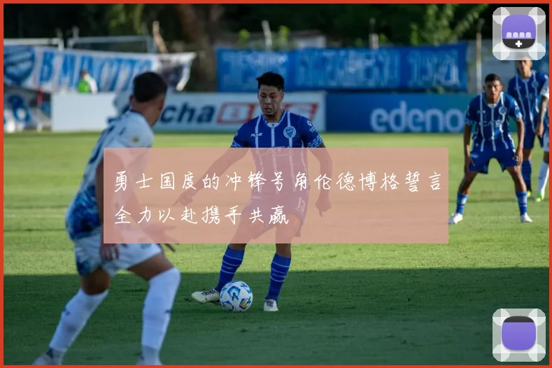 勇士国度的冲锋号角伦德博格誓言全力以赴携手共赢